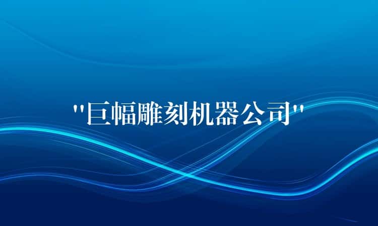 “巨幅雕刻机器公司” “巨幅雕刻机器公司”